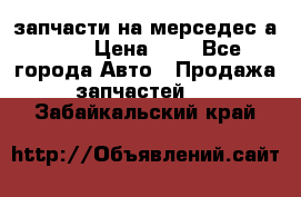 запчасти на мерседес а140  › Цена ­ 1 - Все города Авто » Продажа запчастей   . Забайкальский край